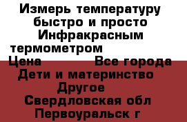 Измерь температуру быстро и просто Инфракрасным термометром Non-contact › Цена ­ 2 490 - Все города Дети и материнство » Другое   . Свердловская обл.,Первоуральск г.